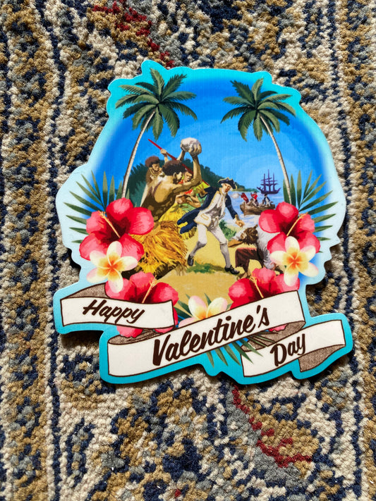 Happy Valentines Day Magnet  Commemorate the day Captain Cook landed in Hawaii, got fresh with the Native Hawaiians so they killed him. Too bad, so sad. Vibrant colours in high quality fridge magnet. 